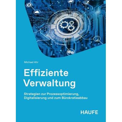 Effiziente Verwaltung, Taschenbuch von Michael Ahr, Haufe-Lexware, 978-3-648-19394-5