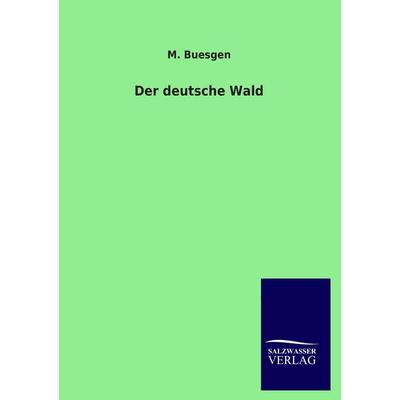 Der deutsche Wald, Taschenbuch von M. Buesgen, Salzwasser, 978-3-8460-1065-5