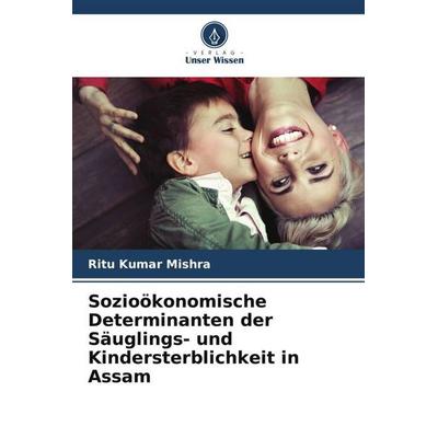 Sozioökonomische Determinanten der Säuglings- und Kindersterblichkeit in Assam, Taschenbuch von Ritu Kumar Mishra, Verlag Unser Wissen,
