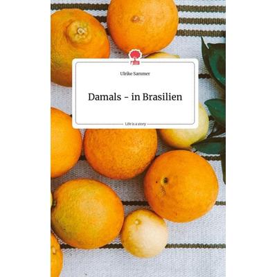Damals - in Brasilien. Life is a Story - story.one, Gebundene Ausgabe von Ulrike Sammer, Story.one publishing, 978-3-99087-802-6