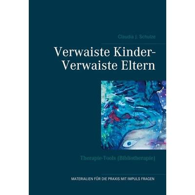 Verwaiste Kinder- Verwaiste Eltern, Taschenbuch von Claudia J. Schulze, BoD – Books on Demand, 978-3-7481-8356-3