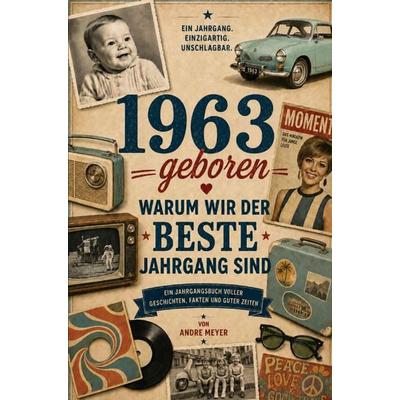 1963 geboren - Warum wir der beste Jahrgang sind, Taschenbuch von Andre Meyer, Buchwerk, 978-3-694-71127-8