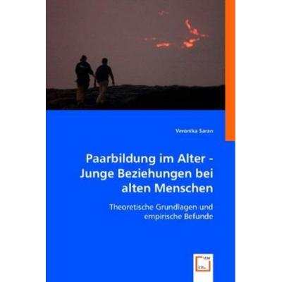 Saran, V: Paarbildung im Alter - Junge Beziehungen bei alten, Taschenbuch von Veronika Saran, VDM, 978-3-8364-8758-0