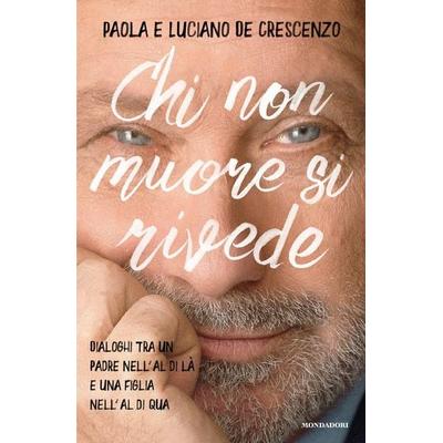 Chi non muore si rivede. Dialoghi tra un padre nell'al di là e una figlia nell'al di qua, Gebundene Ausgabe von De Crescenzo Paola,Luciano De