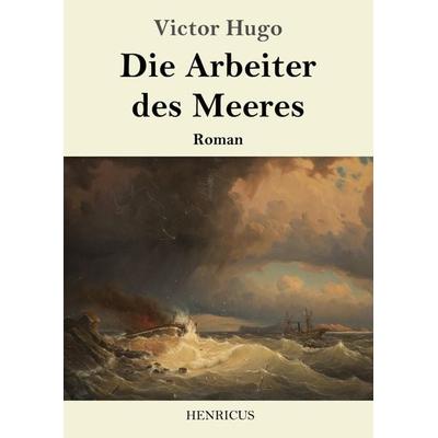 Die Arbeiter des Meeres, Taschenbuch von Victor Hugo, Henricus - Edition Deutsche Klassik GmbH, Berlin, 978-3-8478-2604-0