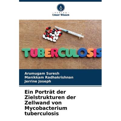 Ein Porträt der Zielstrukturen der Zellwand von Mycobacterium tuberculosis, Taschenbuch von Arumugam Suresh,Manikkam Radhakrishnan,Jerrine Joseph,