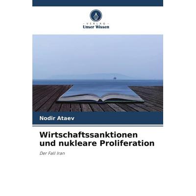 Wirtschaftssanktionen und nukleare Proliferation, Taschenbuch von Nodir Ataev, Verlag Unser Wissen