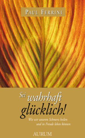 Paul Ferrini - Sei wahrhaft glücklich!: Wie wir unseren Schmerz heilen und in Freude leben können - Preis vom 04.10.2026 03:51:26 h