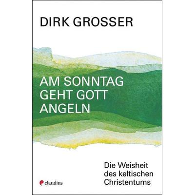 Am Sonntag geht Gott angeln, Taschenbuch von Dirk Grosser, Claudius, 978-3-532-62839-3