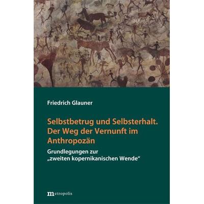 Selbstbetrug und Selbsterhalt. Der Weg der Vernunft im Anthropozän, Gebundene Ausgabe von Friedrich Glauner, Metropolis, 978-3-7316-1639-9