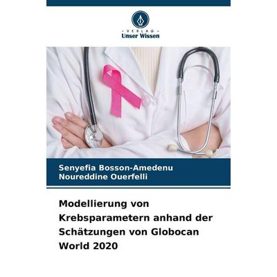 Modellierung von Krebsparametern anhand der Schätzungen von Globocan World 2020, Taschenbuch von Senyefia Bosson-Amedenu,Noureddine Ouerfelli, Verlag