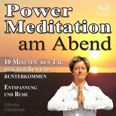 Power Meditation am Abend - 10 Minuten den Tag beschließen und runterkommen - Entspannung und Ruhe - Torsten Abrolat,Franziska Diesmann, Audio,