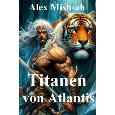 Titanen von Atlantis, Taschenbuch von Alex Mish-Ah, Independently Published
