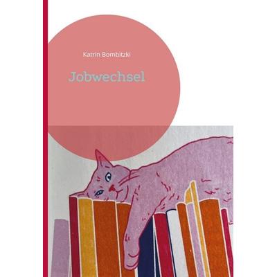 Jobwechsel, Gebundene Ausgabe von Katrin Bombitzki, BoD – Books on Demand, 978-3-695-18805-5