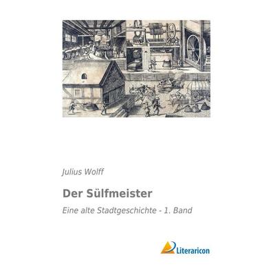 Der Sülfmeister, Taschenbuch von Julius Wolff, Literaricon, 978-3-95697-335-2