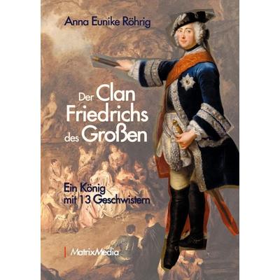 Der Clan Friedrichs des Großen, Gebundene Ausgabe von Anna Eunike Röhrig, MatrixMedia, 978-3-946891-15-4