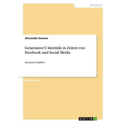 Generation Y. Identität in Zeiten von Facebook und Social Media, Taschenbuch von Alexander Eisener, GRIN, 978-3-346-31226-6
