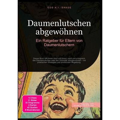 Daumenlutschen abgewöhnen: Ein Ratgeber für Eltern von Daumenlutschern, Taschenbuch von D. Eos A. I. Saage, Epubli, 978-3-8197-8024-0