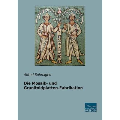 Die Mosaik- und Granitoidplatten-Fabrikation, Taschenbuch von Alfred Bohnagen, Fachbuchverlag Dresden, 978-3-96169-213-2