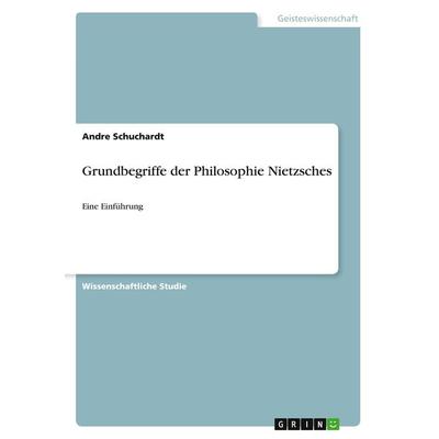 Grundbegriffe der Philosophie Nietzsches, Taschenbuch von Andre Schuchardt, GRIN, 978-3-640-70892-5