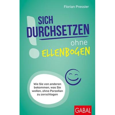 Sich durchsetzen ohne Ellenbogen, Taschenbuch von Florian Pressler, Gabal, 978-3-96739-185-5