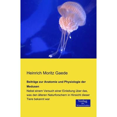 Beiträge zur Anatomie und Physiologie der Medusen, Taschenbuch von Heinrich Moritz Gaede, Verlag der Wissenschaften, 978-3-95700-012-5