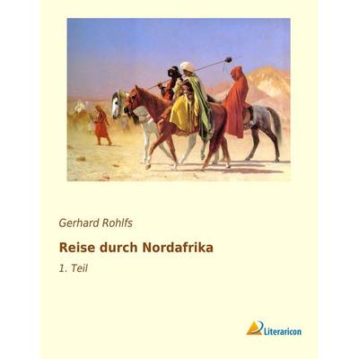 Reise durch Nordafrika, Taschenbuch von Gerhard Rohlfs, Literaricon, 978-3-95697-879-1