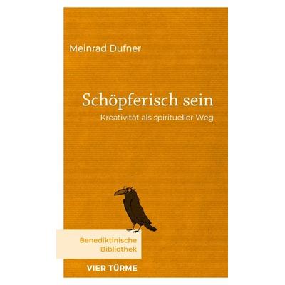 Schöpferisch sein, Gebundene Ausgabe von Meinrad Dufner, Vier Türme, 978-3-7365-0654-1