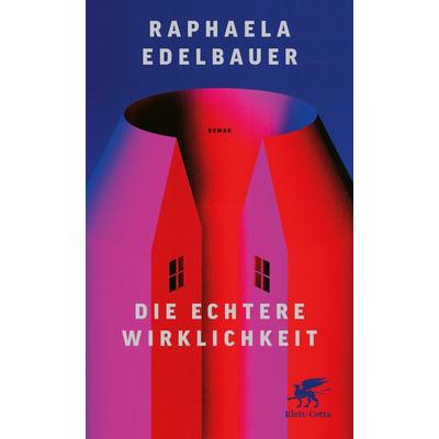 Die echtere Wirklichkeit, Gebundene Ausgabe von Raphaela Edelbauer, Klett Cotta