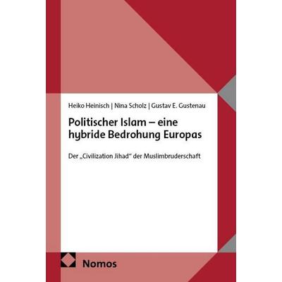 Politischer Islam – eine hybride Bedrohung Europas, Taschenbuch von Heiko Heinisch,Nina Scholz,Gustav E. Gustenau, Nomos, 978-3-7560-4077-3