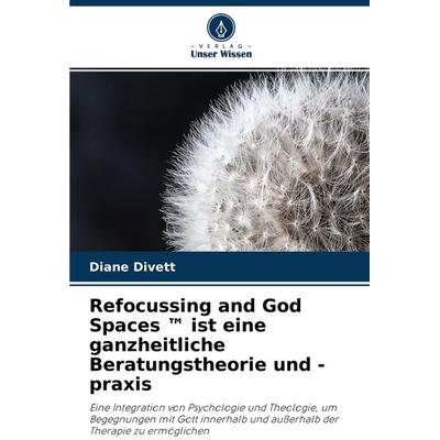 Refocussing and God Spaces (TM) ist eine ganzheitliche Beratungstheorie und -praxis, Taschenbuch von Diane Divett, Verlag Unser Wissen,