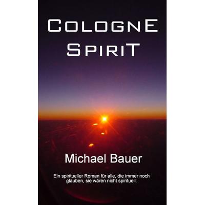 Cologne Spirit, Taschenbuch von Michael Bauer, BoD – Books on Demand, 978-3-7357-6192-7