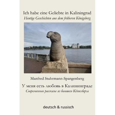 Ich habe eine Geliebte in Kaliningrad - У меня есть любовь в Калининграде, Taschenbuch von Manfred Stuhrmann-Spangenberg, Epubli, 978-3-7531-6169-3