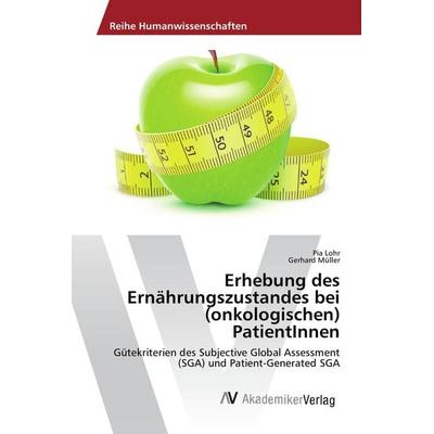 Erhebung des Ernährungszustandes bei (onkologischen) PatientInnen, Taschenbuch von Pia Lohr,Gerhard Müller, AV Akademikerverlag, 978-3-639-87903-2
