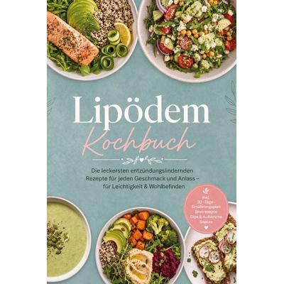 Lipödem Kochbuch: Die leckersten entzündungslindernden Rezepte für jeden Geschmack und Anlass - für Leichtigkeit & Wohlbefinden - inkl.