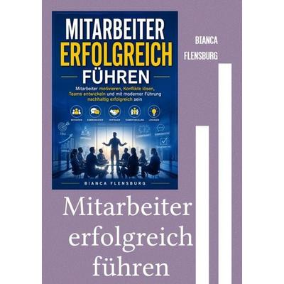 Mitarbeiter erfolgreich führen, Taschenbuch von Bianca Flensburg, Epubli, 978-3-565-66178-7