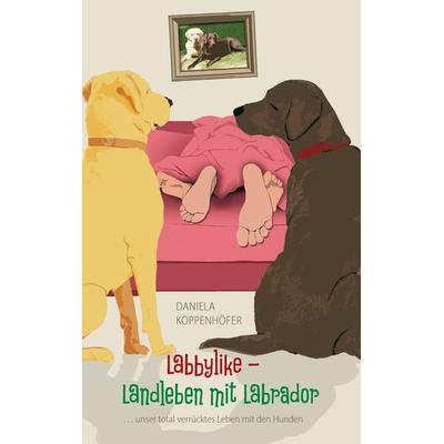 Labbylike - Landleben mit Labrador, Taschenbuch von Daniela Koppenhöfer, BoD – Books on Demand, 978-3-7392-5942-0