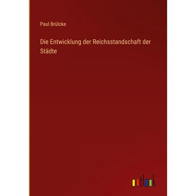 Die Entwicklung der Reichsstandschaft der Städte, Gebundene Ausgabe von Paul Brülcke, Outlook, 978-3-368-54883-4