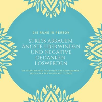 Die Ruhe in Person: Stress abbauen, Ängste überwinden und negative Gedanken loswerden (Hypnose-Bundle) - Institut für Stressreduktion,Jeffrey Thiers,