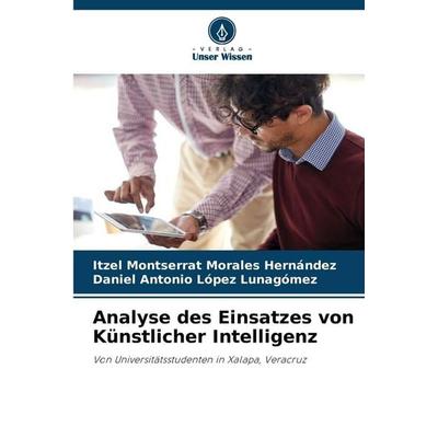 Analyse des Einsatzes von Künstlicher Intelligenz, Taschenbuch von Itzel Montserrat Morales Hernández,Daniel Antonio López Lunagómez, Verlag Unser