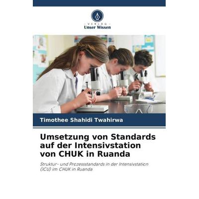 Umsetzung von Standards auf der Intensivstation von CHUK in Ruanda, Taschenbuch von Timothee Shahidi Twahirwa, Verlag Unser Wissen, 978-620-5-22774-9