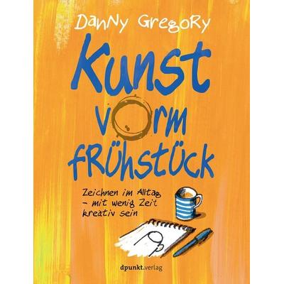 Kunst vorm Frühstück, Taschenbuch von Danny Gregory, Dpunkt.verlag, 978-3-86490-440-0