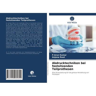 Abdrucktechniken bei festsitzenden Teilprothesen, Taschenbuch von P. Arun Kumar,Anjana Raut, Verlag Unser Wissen, 978-620-4-08080-2