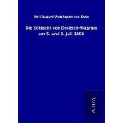 Die Schlacht von Deutsch-Wagram am 5. und 6. Juli 1809, Taschenbuch von Karl August Varnhagen Von Ense, BoD - Books on Demand