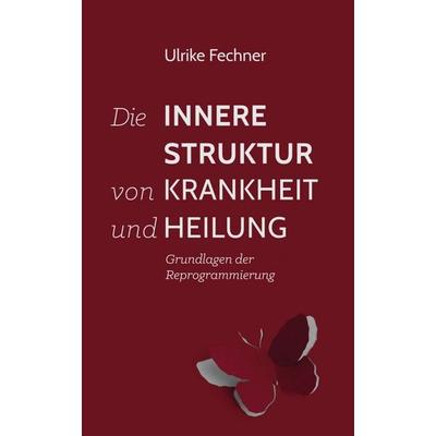 Die innere Struktur von Krankheit und Heilung, Gebundene Ausgabe von Ulrike Fechner, Tredition, 978-3-7469-1922-5
