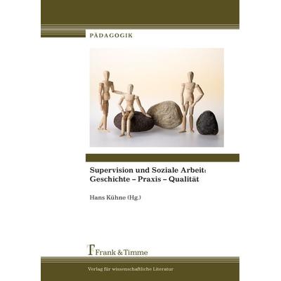 Supervision und Soziale Arbeit: Geschichte - Praxis - Qualität, Taschenbuch von , Frank & Timme, 978-3-7329-0118-0