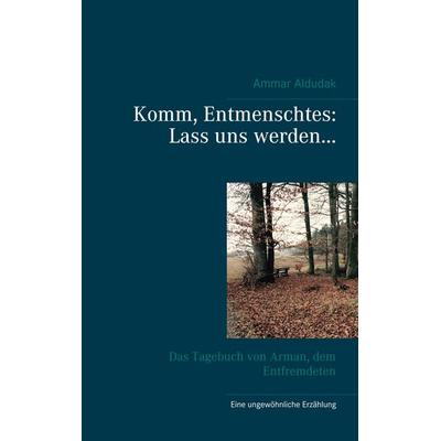 Komm, Entmenschtes: Lass uns werden ..., Taschenbuch von Ammar Aldudak, Twentysix, 978-3-7407-6302-2