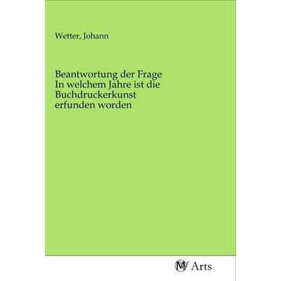 Beantwortung der Frage In welchem Jahre ist die Buchdruckerkunst erfunden worden, Taschenbuch von , MV-Arts, 978-3-96871-452-3