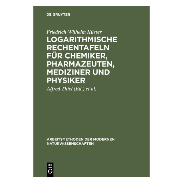De Gruyter Logarithmische Rechentafeln für Chemiker, Pharmazeuten, Mediziner und Physiker (Deutsch, Hardcover, Alfred Thiel, Friedrich Wilhelm Küster, Kurt Fischbeck) (7447442)