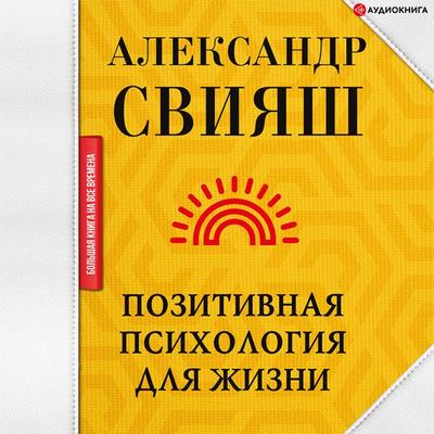 Pozitivnaya psikhologiya dlya zhizni - Aleksandr Sviyash, Audio, 9785171399405